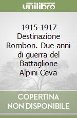 1915-1917 Destinazione Rombon. Due anni di guerra del Battaglione Alpini Ceva libro