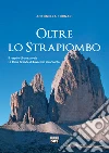 Oltre lo strapiombo. Il respiro di una parete. La Cima Grande di Lavaredo si racconta libro di Fornari Antonella