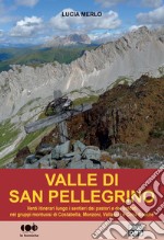 Valle di San Pellegrino. Venti itinerari lungo i sentieri dei pastori e dei soldati, nei gruppi montuosi di Costabella, Monzoni, Vallaccia e Cima Bocche libro