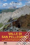 Valle di San Pellegrino. Venti itinerari lungo i sentieri dei pastori e dei soldati, nei gruppi montuosi di Costabella, Monzoni, Vallaccia e Cima Bocche libro di Merlo Lucia