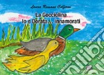 La gocciolina. Io e Dorata... innamorati. Le fiabe di nonna Laura libro