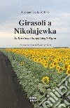 Girasoli a Nikolajewka. In Russia nei luoghi degli Alpini libro di Della Toffola Luciano Ceron A. (cur.)