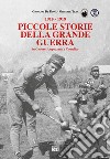 Piccole storie della grande guerra in Cadore, Ampezzano e Comelico libro