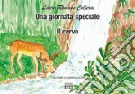 Una giornata speciale. Il cervo. Le fiabe di nonna Laura libro