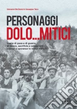 Personaggi dolo...mitici. Storie di pace e di guerra, di lavoro, sacrificio e solidarietà esempi e speranze in tempi difficili libro