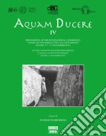 Aquam ducere. Atti del convegno di studi internazionale «l'acqua e la città in età romana» (Feltre, 3-4 novembre 2017). Ediz. italiana e inglese. Vol. 4