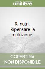 Ri-nutri. Ripensare la nutrizione libro