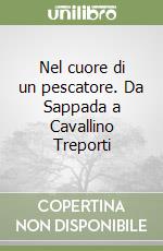 Nel cuore di un pescatore. Da Sappada a Cavallino Treporti libro