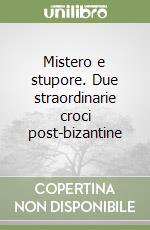 Mistero e stupore. Due straordinarie croci post-bizantine libro