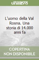 L'uomo della Val Rosna. Una storia di 14.000 anni fa libro