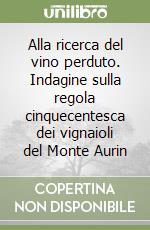 Alla ricerca del vino perduto. Indagine sulla regola cinquecentesca dei vignaioli del Monte Aurin libro