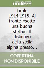 Tirolo 1914-1915. Al fronte «sotto una buona stella». Il distintivo della stella alpina presso l'imperiale e regio esercito austroungarico libro