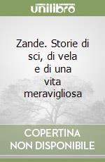 Zande. Storie di sci, di vela e di una vita meravigliosa