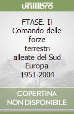 FTASE. Il Comando delle forze terrestri alleate del Sud Europa 1951-2004
