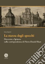 La stanza degli specchi. Descartes e Spinoza nella corrispondenza di Pierre-Daniel Huet