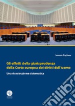 Gli effetti della giurisprudenza della Corte europea dei diritti dell'uomo. Una ricostruzione sistematica libro