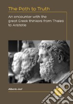 The path to truth. An encounter with the great greek thinkers from Thales to Aristotle libro