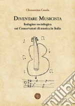 Diventare musicista. Indagine sociologica sui conservatori di musica in Italia libro