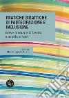 Pratiche didattiche di partecipazione e inclusione. Breve manuale di lavoro a scuola e fuori libro di Giusti M. (cur.)