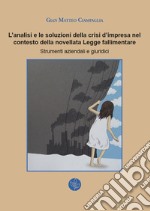 L'analisi e le soluzioni della crisi d'impresa nel contesto della novellata Legge fallimentare. Strumenti aziendali e giuridici libro