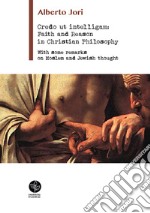 Credo ut intelligam: Faith and Reason in Christian Philosophy. With some Remarks on Moslem and Jewish Thought libro