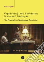 Captioning and revoicing screened dialogue. The pragmatics of audiovisual translation libro