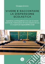 Vivere e raccontare la dispersione scolastica. Esperienze autobiografiche e non, per la crescita individuale, l'elaborazione di nuove relazioni di cura e la scoperta di responsabilità sociali