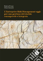 L'Enterprise Risk Management oggi: per una gestione del rischio consapevole e integrata libro