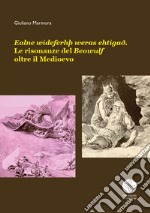 Ealne wideferhþ weras ehtigað. Le risonanze del Beowulf oltre il Medioevo libro