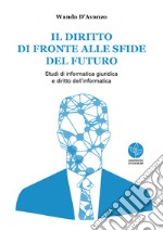 Il diritto di fronte alle sfide del futuro. Studi di informatica giuridica e diritto dell'informatica libro