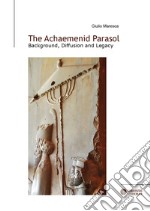 The achaemenid parasol. Background, diffusion and legacy libro