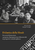 Didattica della Shoah. Percorsi di formazione e proposte di progettazione laboratoriale in prospettiva interdisciplinare libro