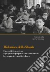 Didattica della Shoah. Percorsi di formazione e proposte di progettazione laboratoriale in prospettiva interdisciplinare libro