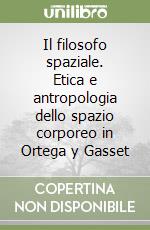 Il filosofo spaziale. Etica e antropologia dello spazio corporeo in Ortega y Gasset