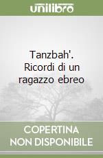 Tanzbah'. Ricordi di un ragazzo ebreo libro