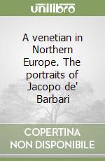 A venetian in Northern Europe. The portraits of Jacopo de' Barbari libro