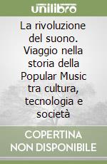 La rivoluzione del suono. Viaggio nella storia della Popular Music tra cultura, tecnologia e società libro