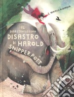 Il disastrosissimo disastro di Harold Snipperpot. Ediz. a colori libro