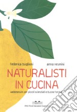 Naturalisti in cucina. Vademecum per piccoli scienziati e buone forchette libro