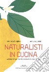 Naturalisti in cucina. Vademecum per piccoli scienziati e buone forchette libro