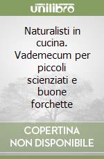 Naturalisti in cucina. Vademecum per piccoli scienziati e buone forchette libro