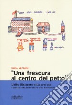 «Una frescura al centro del petto». L'albo illustrato nella crescita e nella vita interiore dei bambini libro