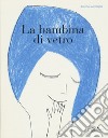 La bambina di vetro. Ediz. a colori libro