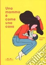 Una mamma è come una casa. Ediz. a colori libro