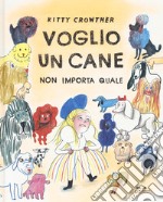 Voglio un cane. Non importa quale. Ediz. a colori libro