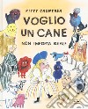 Voglio un cane. Non importa quale. Ediz. a colori libro