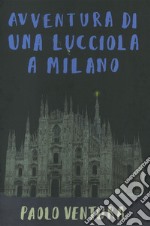 Avventura di una lucciola a Milano. Ediz. a colori libro