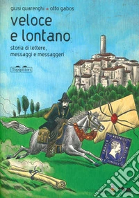 Veloce lontano. Storia di lettere, messaggi e messaggeri. Ediz. a colori