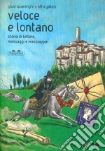 Veloce lontano. Storia di lettere, messaggi e messaggeri. Ediz. a colori libro