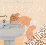 L'acqua. Il mondo intorno a me. Ediz. a colori libro